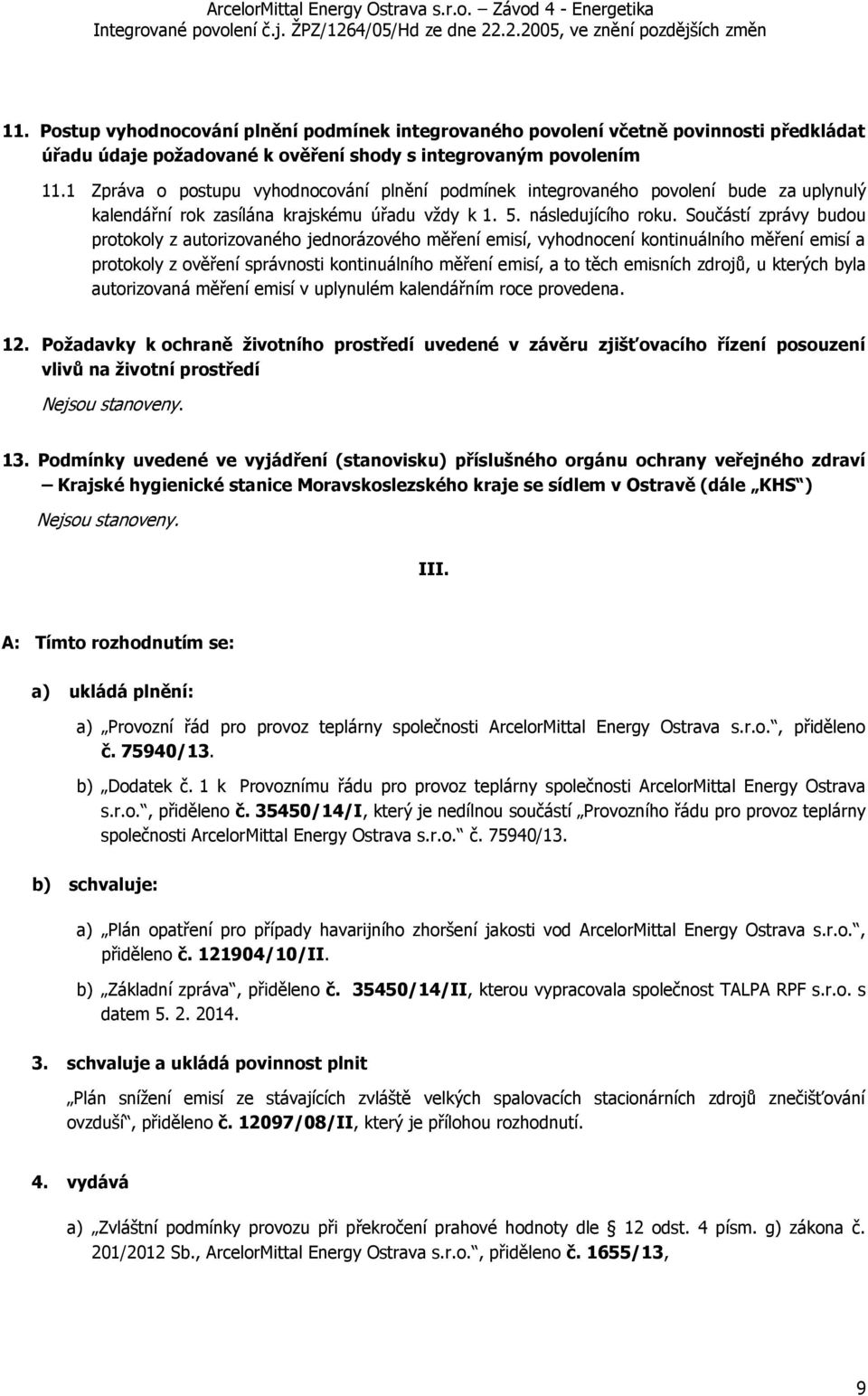 Součástí zprávy budou protokoly z autorizovaného jednorázového měření emisí, vyhodnocení kontinuálního měření emisí a protokoly z ověření správnosti kontinuálního měření emisí, a to těch emisních