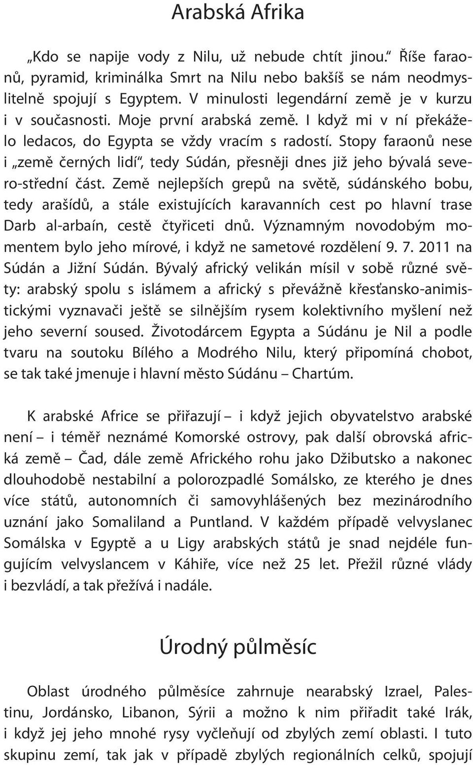 I když mi v ní překáželo ledacos, do Egypta se vždy vracím s radostí. Stopy faraonů nese i země černých lidí, tedy Súdán, přesněji dnes již jeho bývalá severo-střední část.