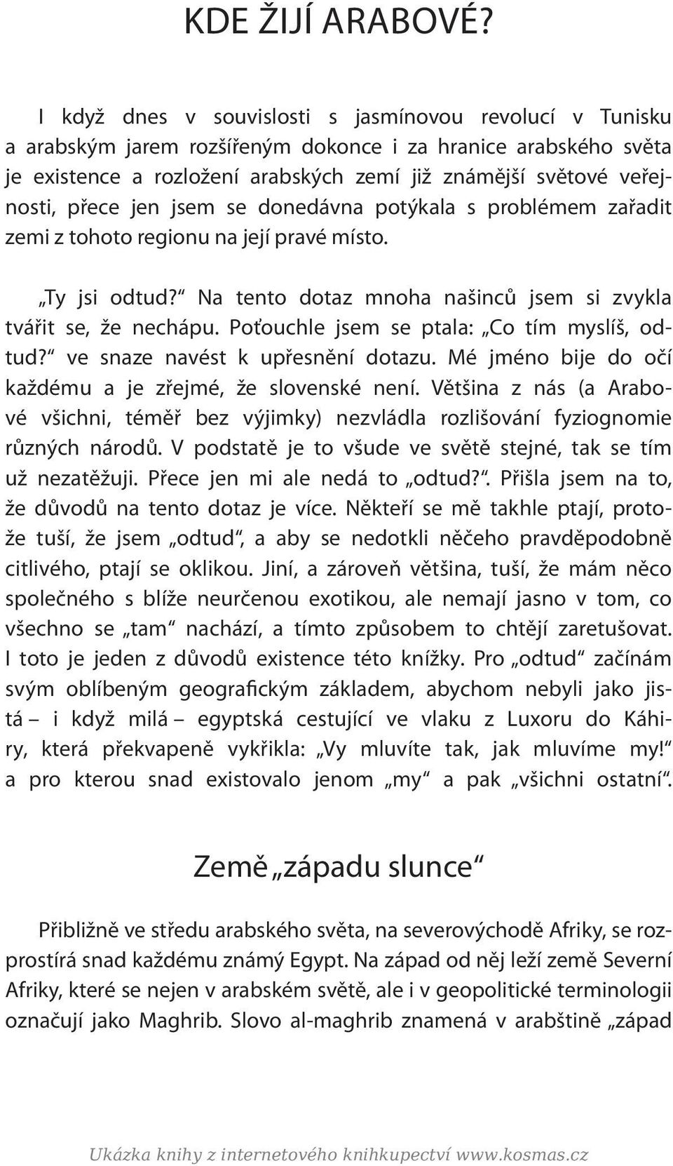 přece jen jsem se donedávna potýkala s problémem zařadit zemi z tohoto regionu na její pravé místo. Ty jsi odtud? Na tento dotaz mnoha našinců jsem si zvykla tvářit se, že nechápu.