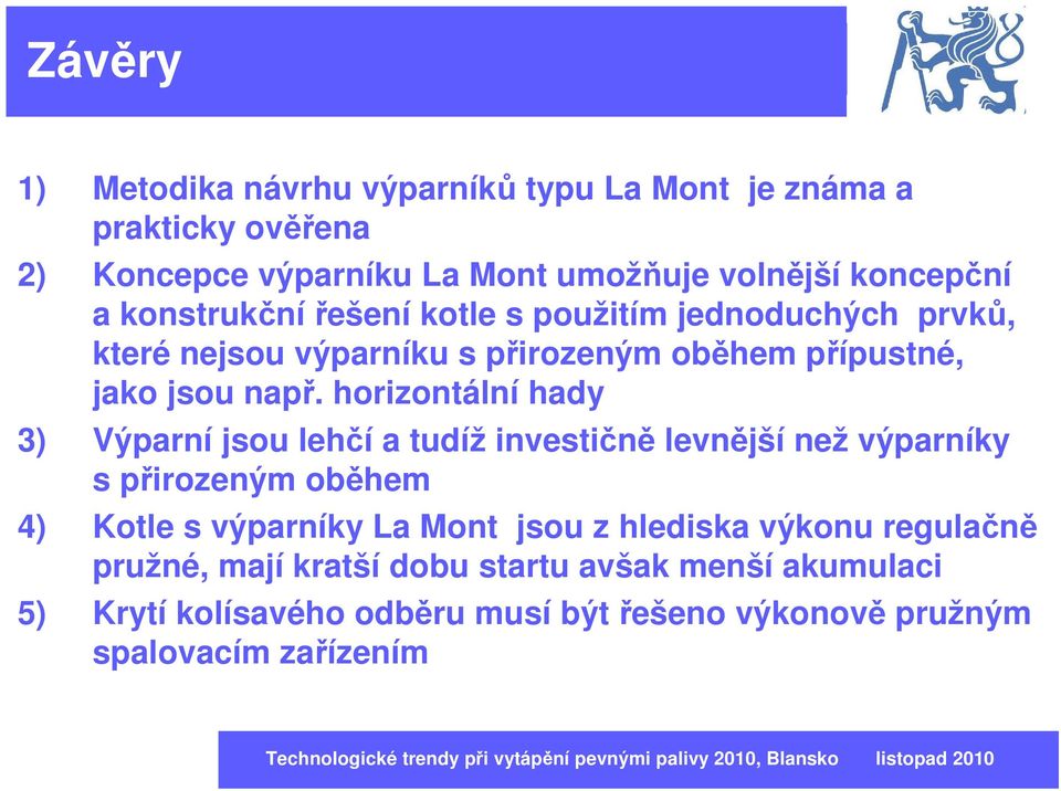 horizontální hady 3) Výparní jsou lehčí a tudíž investičně levnější než výparníky s přirozeným oběhem 4) Kotle s výparníky La Mont jsou z