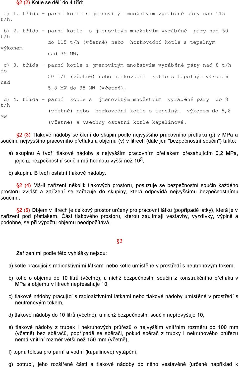 třída - parní kotle s jmenovitým množstvím vyráb ěné páry nad 8 t/h do 50 t/h (včetně) nebo horkovodní kotle s tepelným výkonem nad 5,8 MW do 35 MW (včetně), d) 4.