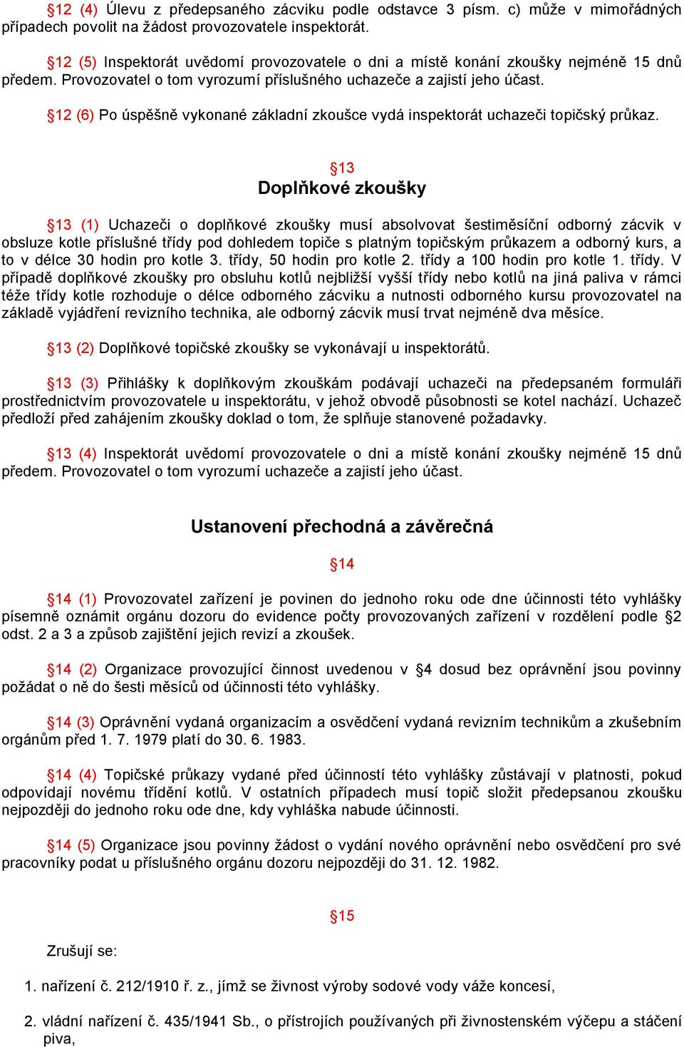 12 (6) Po úspěšně vykonané základní zkoušce vydá inspektorát uchazeči topičský průkaz.