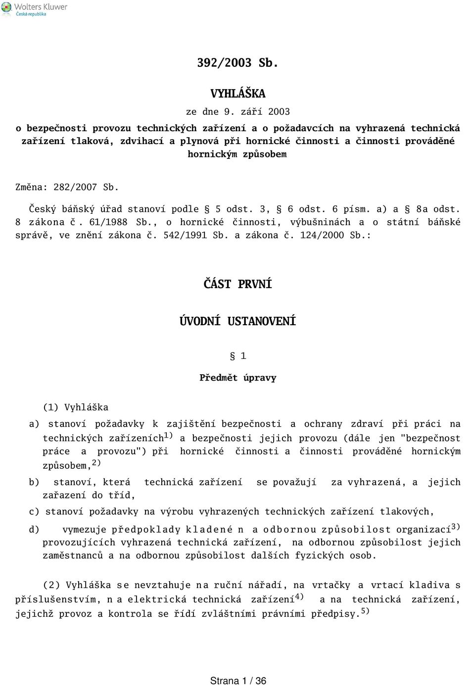 282/2007 Sb. Český báňský úřad stanoví podle 5 odst. 3, 6 odst. 6 písm. a) a 8a odst. 8 zákona č. 61/1988 Sb., o hornické činnosti, výbuninách a o státní báňské správě, ve znění zákona č. 542/1991 Sb.