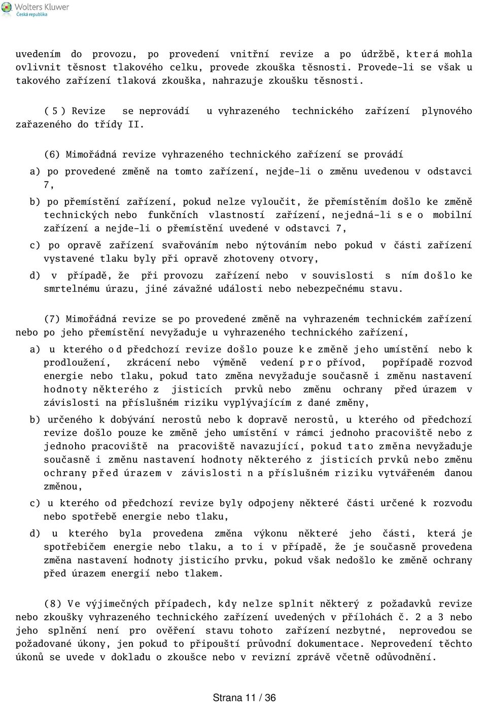 (6) Mimořádná revize vyhrazeného technického zařízení se provádí a) po provedené změně na tomto zařízení, nejde-li o změnu uvedenou v odstavci 7, b) po přemístění zařízení, pokud nelze vyloučit, že