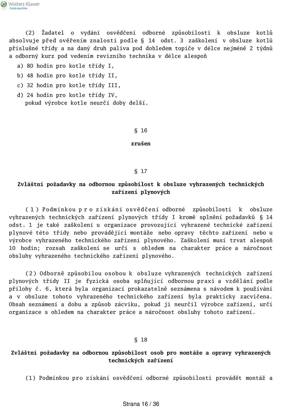 I, b) 48 hodin pro kotle třídy II, c) 32 hodin pro kotle třídy III, d) 24 hodin pro kotle třídy IV, pokud výrobce kotle neurčí doby delí.