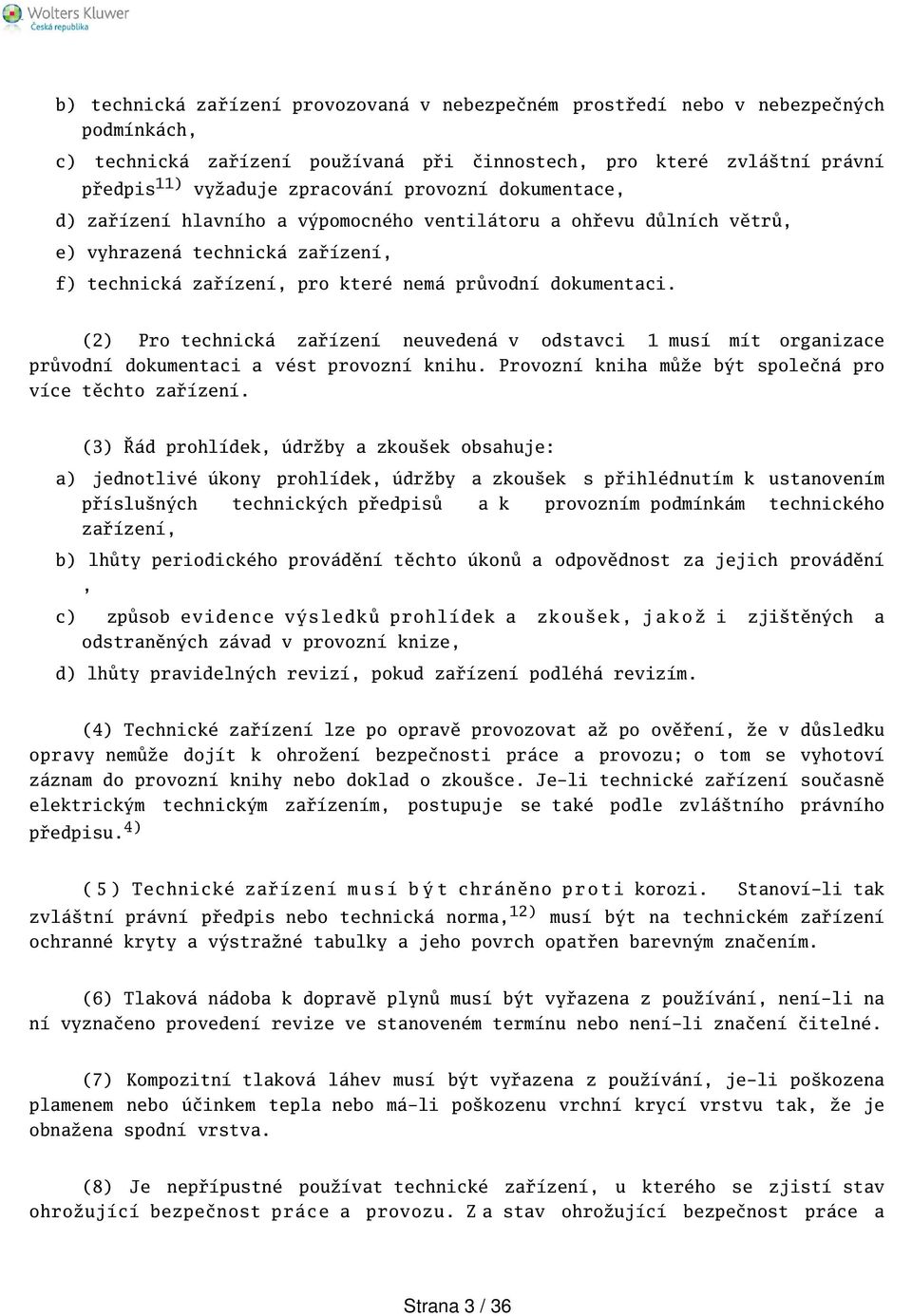 (2) Pro technická zařízení neuvedená v odstavci 1 musí mít organizace průvodní dokumentaci a vést provozní knihu. Provozní kniha může být společná pro více těchto zařízení.