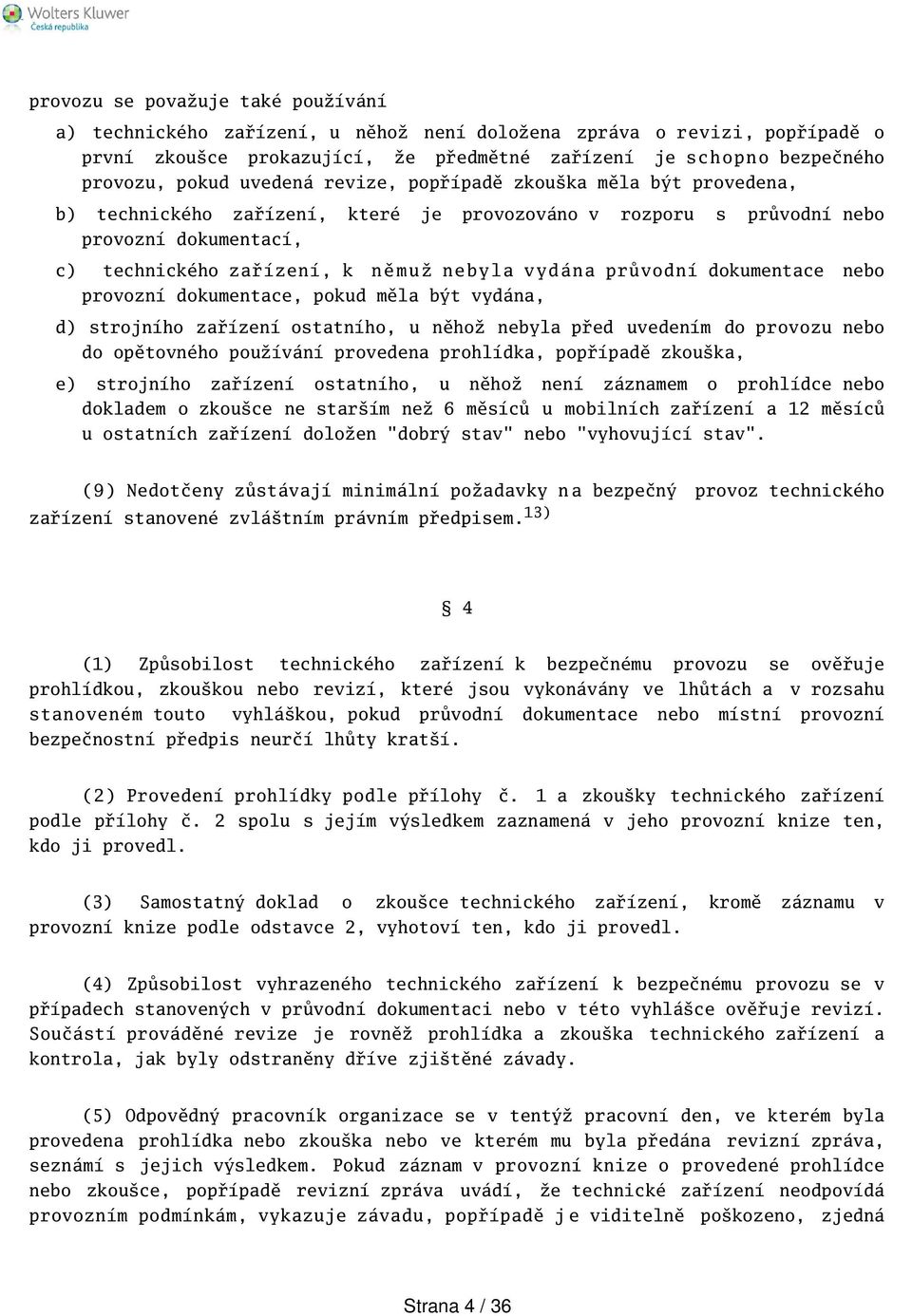 vydána průvodní dokumentace nebo provozní dokumentace, pokud měla být vydána, d) strojního zařízení ostatního, u něhož nebyla před uvedením do provozu nebo do opětovného používání provedena