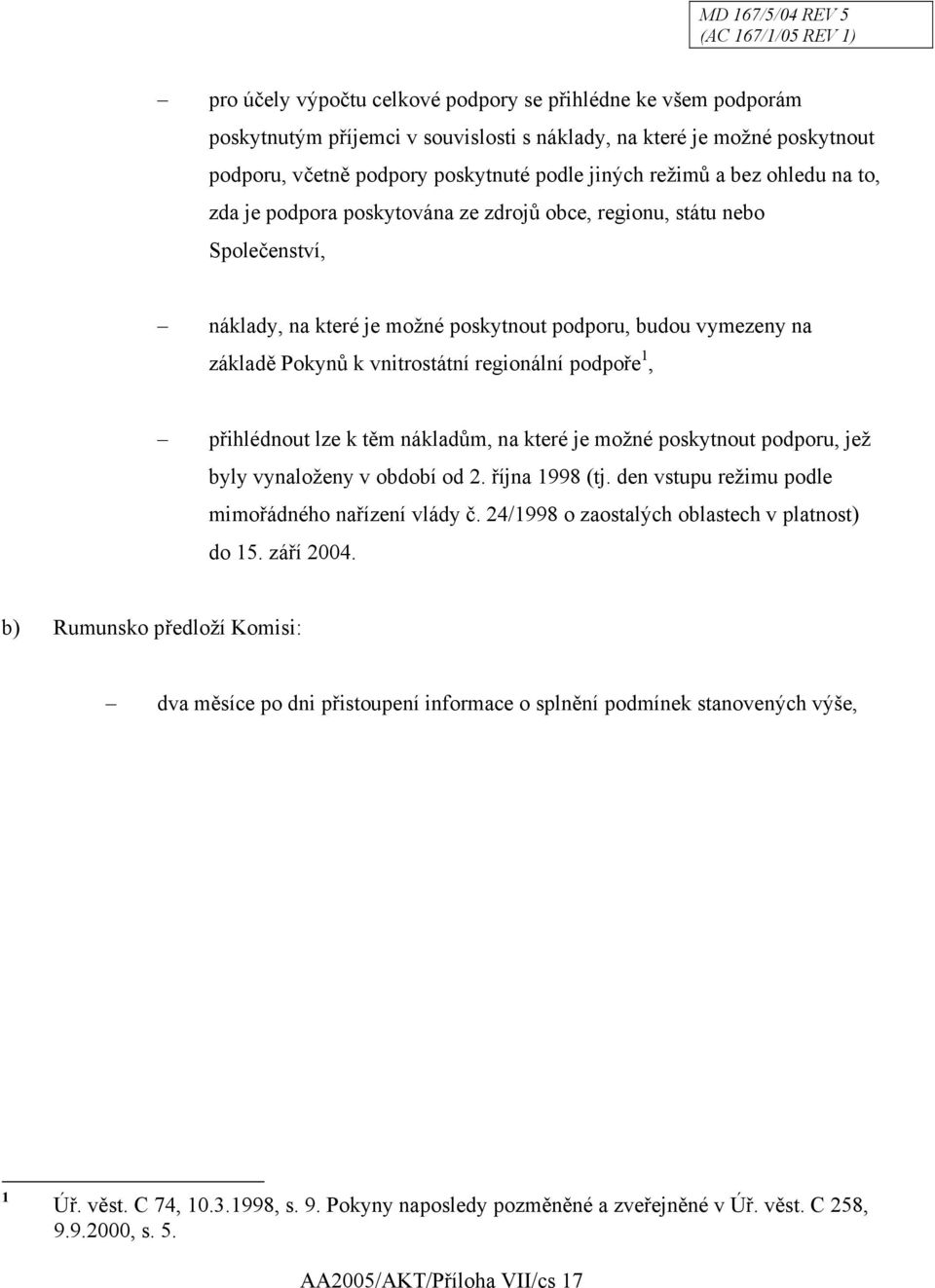 na základě Pokynů k vnitrostátní regionální podpoře 1, přihlédnout lze k těm nákladům, na které je možné poskytnout podporu, jež byly vynaloženy v období od 2. října 1998 (tj.