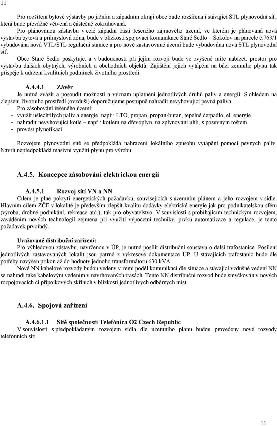 763/1 vybudována nová VTL/STL regulační stanice a pro nově zastavované území bude vybudována nová STL plynovodní síť.