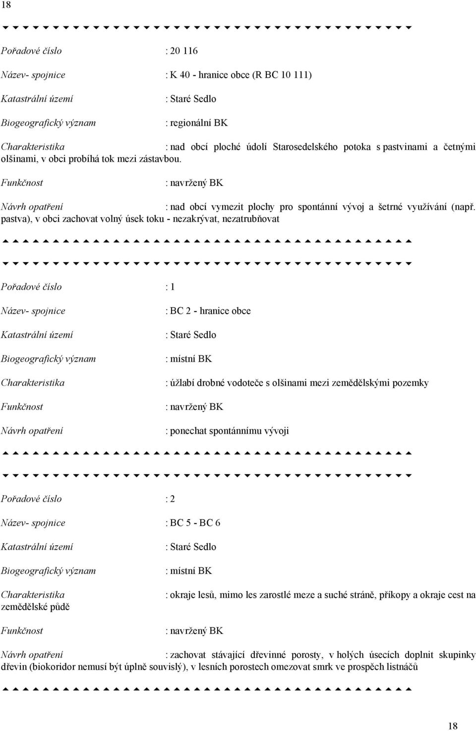 pastva), v obci zachovat volný úsek toku - nezakrývat, nezatrubňovat Pořadové číslo : 1 Název- spojnice Katastrální území Biogeografický význam Charakteristika Funkčnost Návrh opatření : BC 2 -