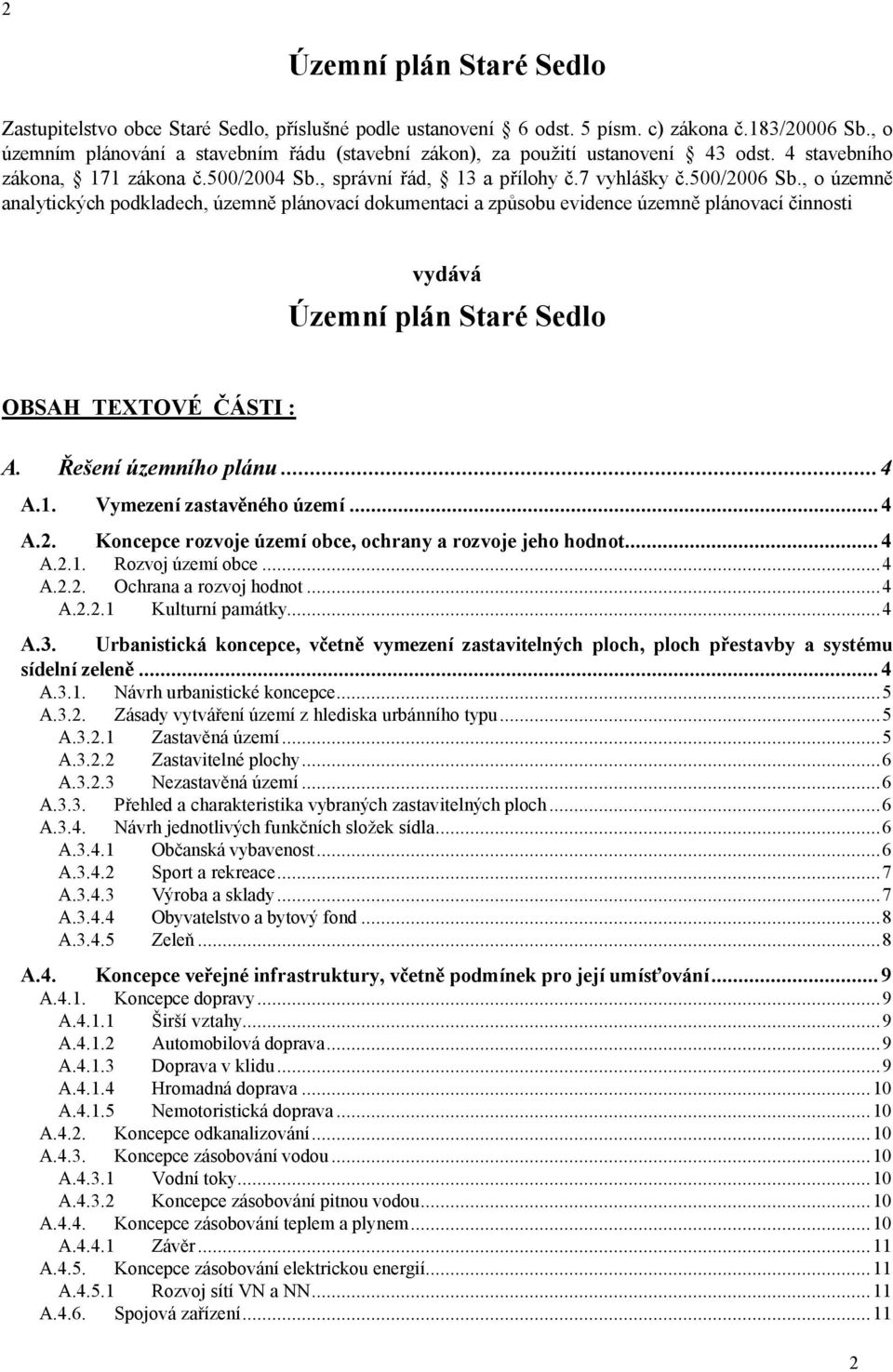 , o územně analytických podkladech, územně plánovací dokumentaci a způsobu evidence územně plánovací činnosti vydává Územní plán Staré OBSAH TEXTOVÉ ČÁSTI : A. Řešení územního plánu...4 A.1.