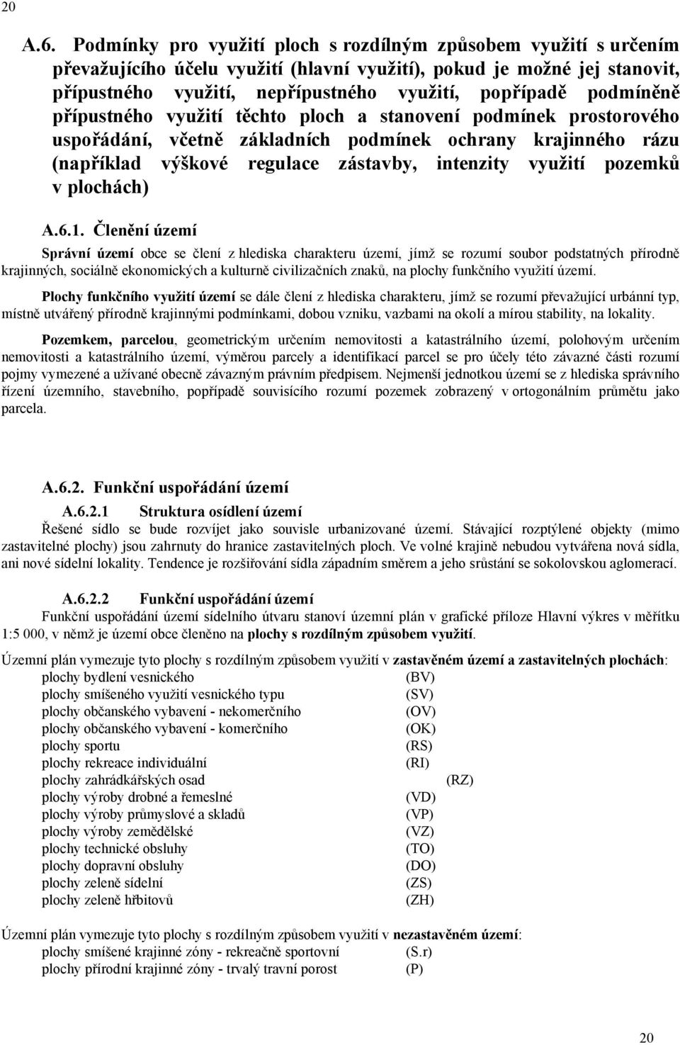 podmíněně přípustného využití těchto ploch a stanovení podmínek prostorového uspořádání, včetně základních podmínek ochrany krajinného rázu (například výškové regulace zástavby, intenzity využití