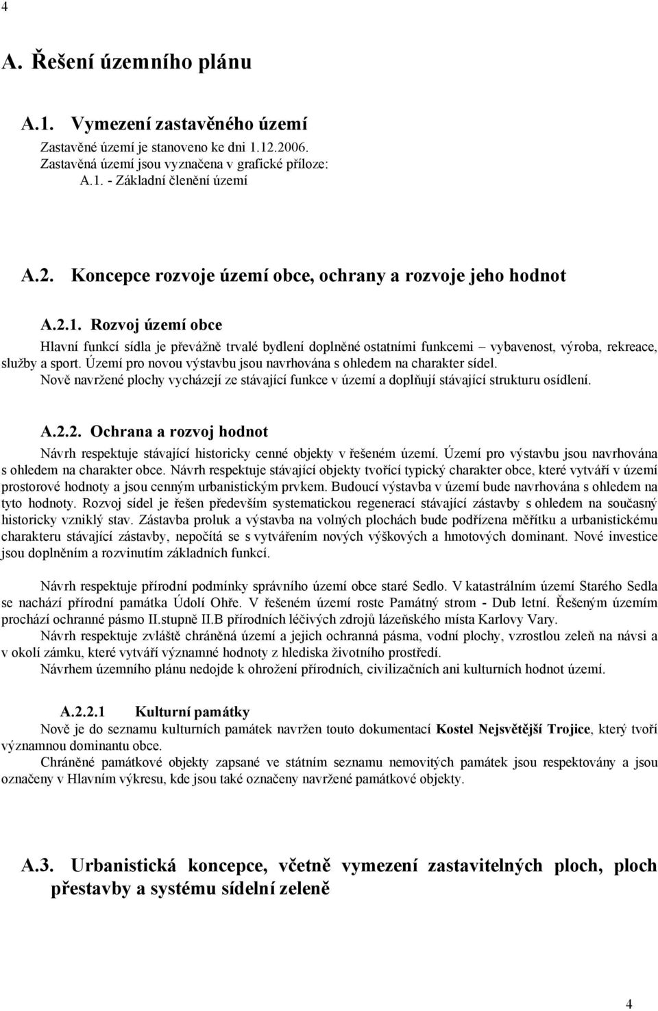 Území pro novou výstavbu jsou navrhována s ohledem na charakter sídel. Nově navržené plochy vycházejí ze stávající funkce v území a doplňují stávající strukturu osídlení. A.2.