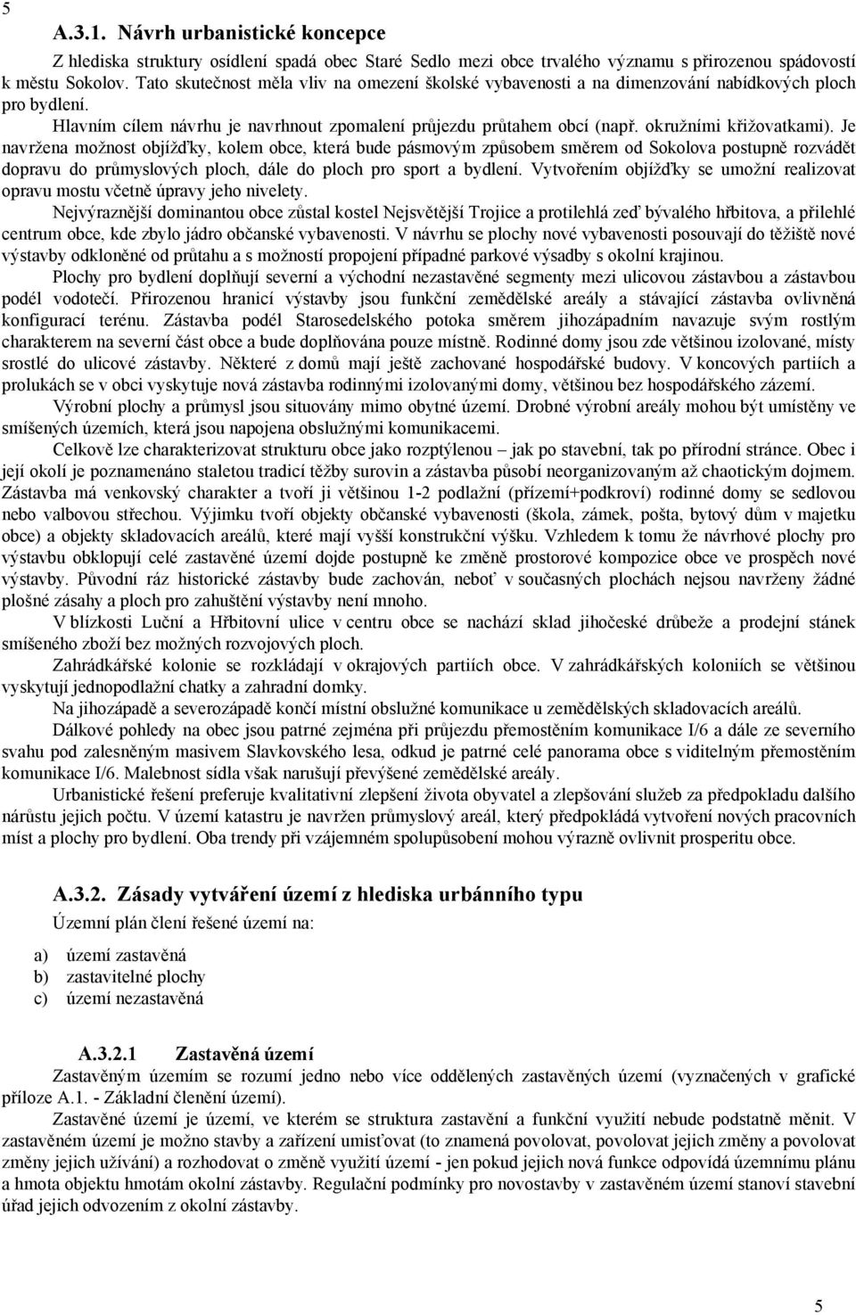 okružními křižovatkami). Je navržena možnost objížďky, kolem obce, která bude pásmovým způsobem směrem od Sokolova postupně rozvádět dopravu do průmyslových ploch, dále do ploch pro sport a bydlení.