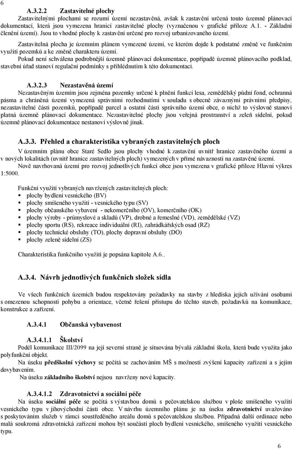 grafické příloze A.1. - Základní členění území). Jsou to vhodné plochy k zastavění určené pro rozvoj urbanizovaného území.