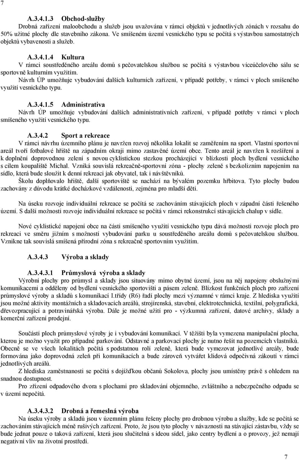 4 Kultura V rámci soustředěného areálu domů s pečovatelskou službou se počítá s výstavbou víceúčelového sálu se sportovně kulturním využitím.