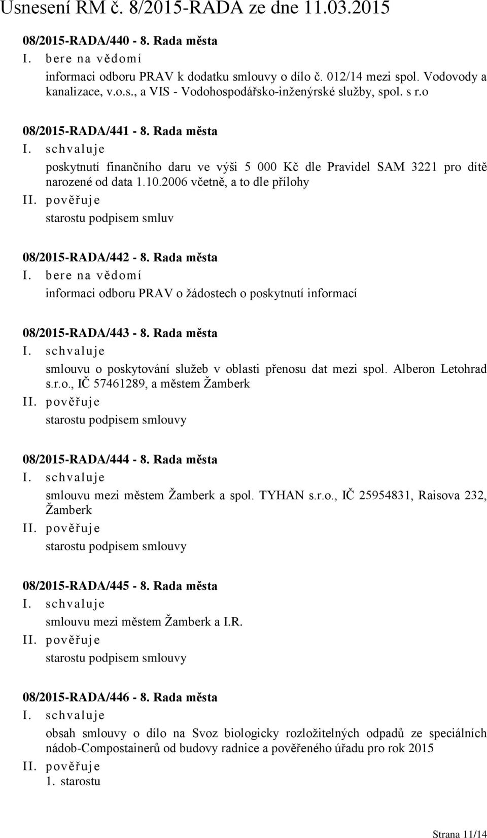 2006 včetně, a to dle přílohy starostu podpisem smluv 08/2015-RADA/442-8. Rada města informaci odboru PRAV o žádostech o poskytnutí informací 08/2015-RADA/443-8.