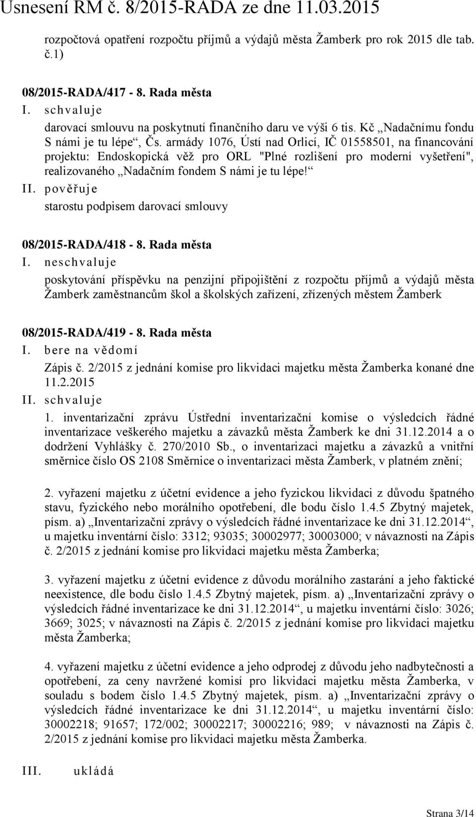 armády 1076, Ústí nad Orlicí, IČ 01558501, na financování projektu: Endoskopická věž pro ORL "Plné rozlišení pro moderní vyšetření", realizovaného Nadačním fondem S námi je tu lépe!