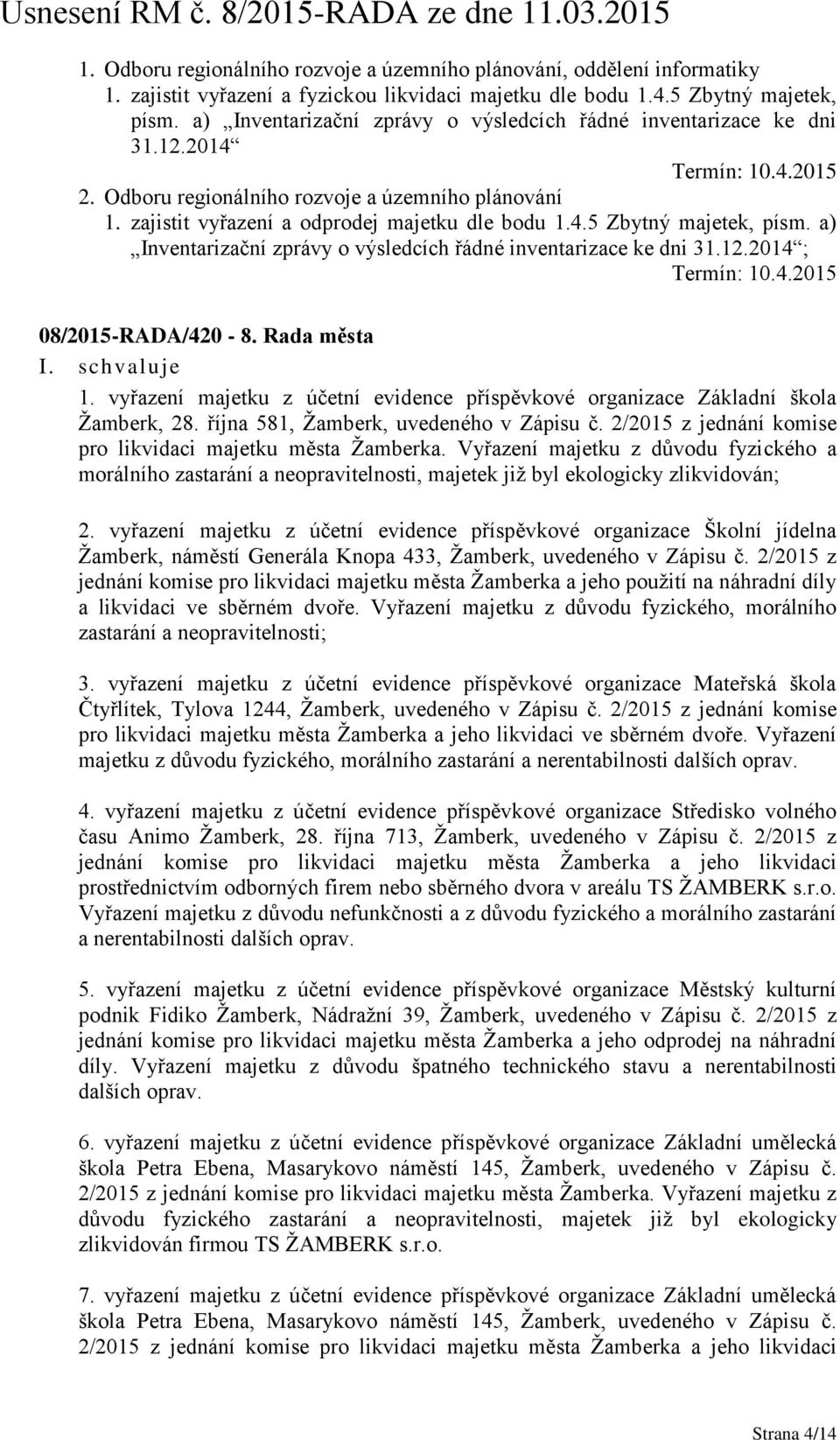 a) Inventarizační zprávy o výsledcích řádné inventarizace ke dni 31.12.2014 ; Termín: 10.4.2015 08/2015-RADA/420-8. Rada města 1.