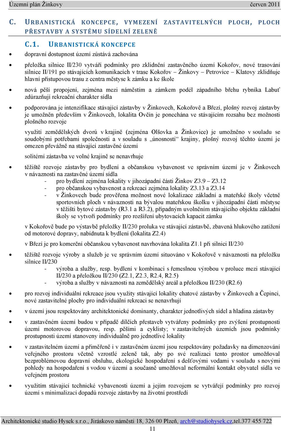 komunikacích v trase Kokořov Ţinkovy Petrovice Klatovy zklidňuje hlavní přístupovou trasu z centra městyse k zámku a ke škole nová pěší propojení, zejména mezi náměstím a zámkem podél západního břehu