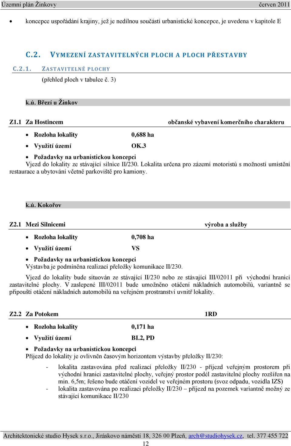 1 Za Hostincem občanské vybavení komerčního charakteru Rozloha lokality Vyuţití území 0,688 ha OK.3 Poţadavky na urbanistickou koncepci Vjezd do lokality ze stávající silnice II/230.