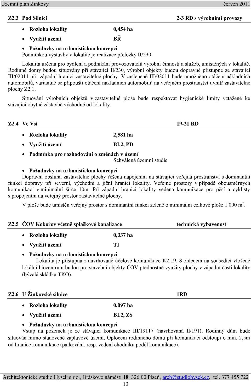 Rodinné domy budou situovány při stávající II/230, výrobní objekty budou dopravně přístupné ze stávající III/02011 při západní hranici zastavitelné plochy.