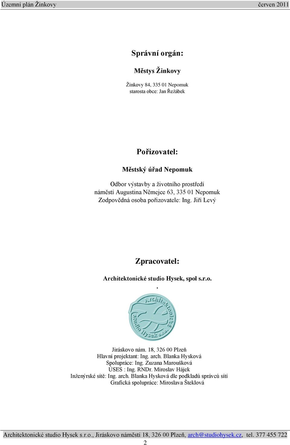 Jiří Levý Zpracovatel: Architektonické studio Hysek, spol s.r.o.. Jiráskovo nám. 18, 326 00 Plzeň Hlavní projektant: Ing. arch.