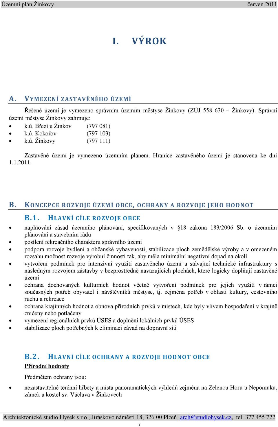 o územním plánování a stavebním řádu posílení rekreačního charakteru správního území podpora rozvoje bydlení a občanské vybavenosti, stabilizace ploch zemědělské výroby a v omezeném rozsahu moţnost