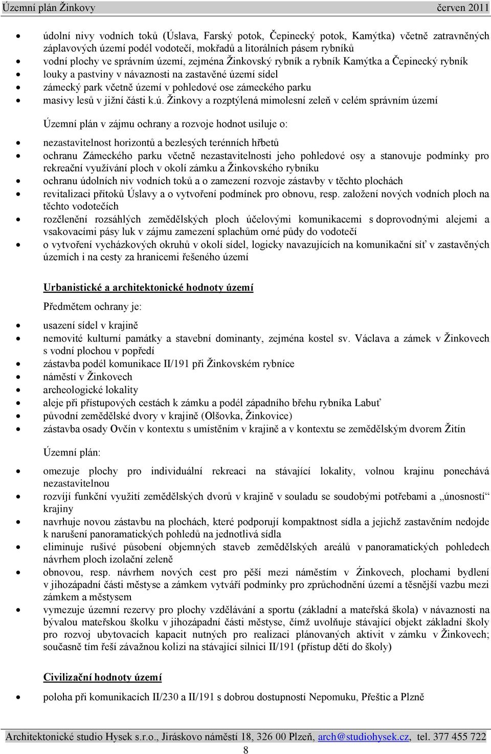 k.ú. Ţinkovy a rozptýlená mimolesní zeleň v celém správním území Územní plán v zájmu ochrany a rozvoje hodnot usiluje o: nezastavitelnost horizontů a bezlesých terénních hřbetů ochranu Zámeckého