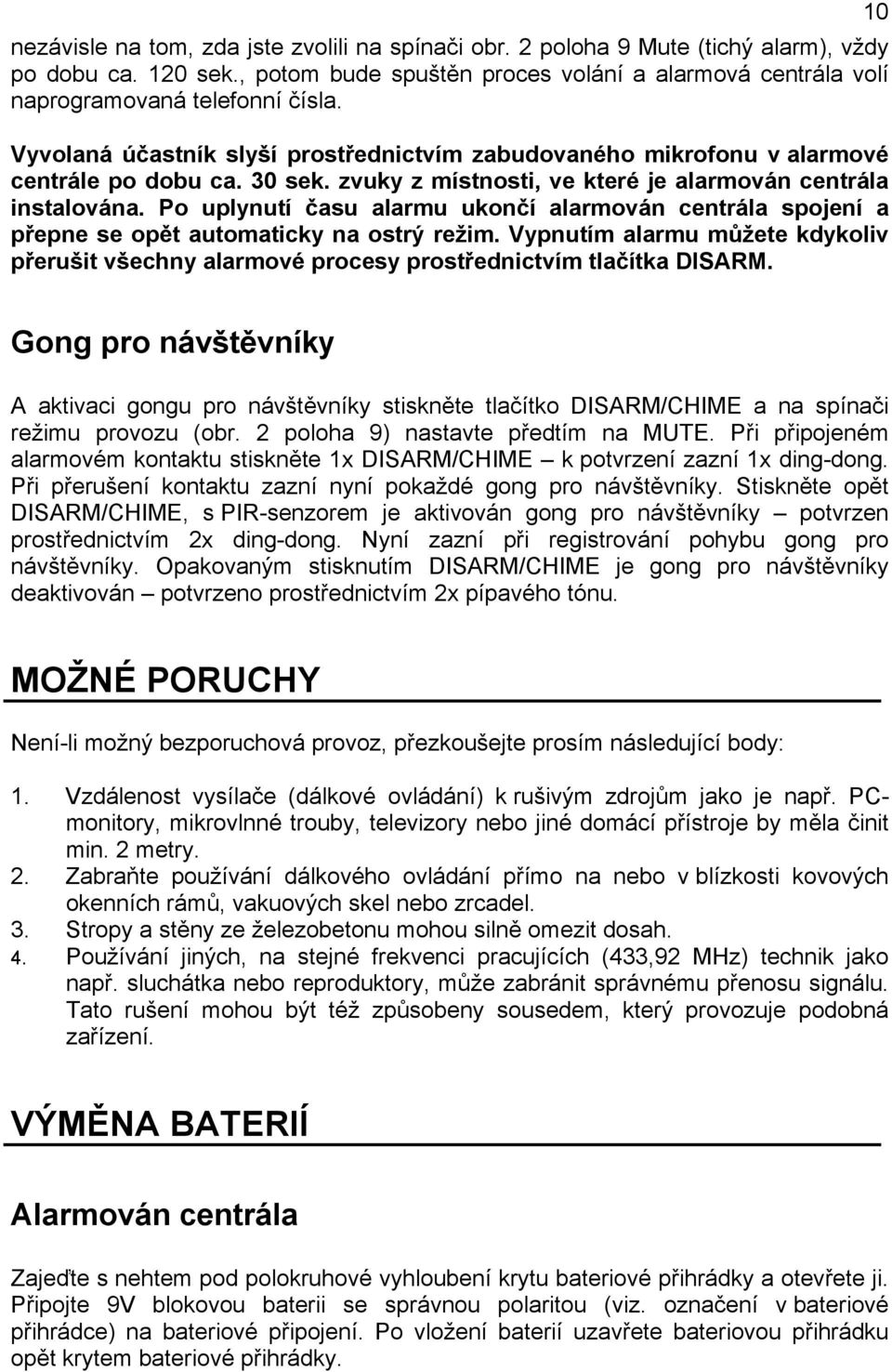 Po uplynutí času alarmu ukončí alarmován centrála spojení a přepne se opět automaticky na ostrý režim.