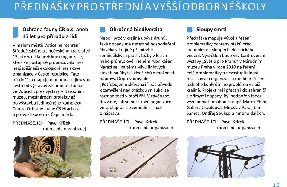 aneb 15 let pro přírodu a lidi V malém městě Votice na rozhraní Středočeského a Jihočeského kraje před 15 lety vznikla nezisková organizace, která se postupně propracovala mezi nejúspěšnější