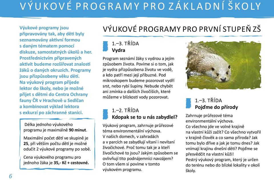 Na výukový program přijede lektor do školy, nebo je možné přijet s dětmi do Centra Ochrany fauny ČR v Hrachově u Sedlčan a kombinovat výklad lektora s exkurzí po záchranné stanici.