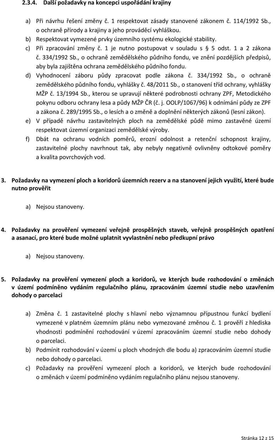 , o ochraně zemědělského půdního fondu, ve znění pozdějších předpisů, aby byla zajištěna ochrana zemědělského půdního fondu. d) Vyhodnocení záboru půdy zpracovat podle zákona č. 334/1992 Sb.