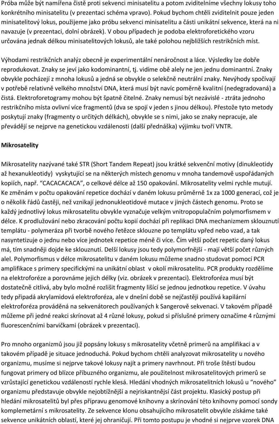 V obou případech je podoba elektroforetického vzoru určována jednak délkou minisatelitových lokusů, ale také polohou nejbližších restrikčních míst.