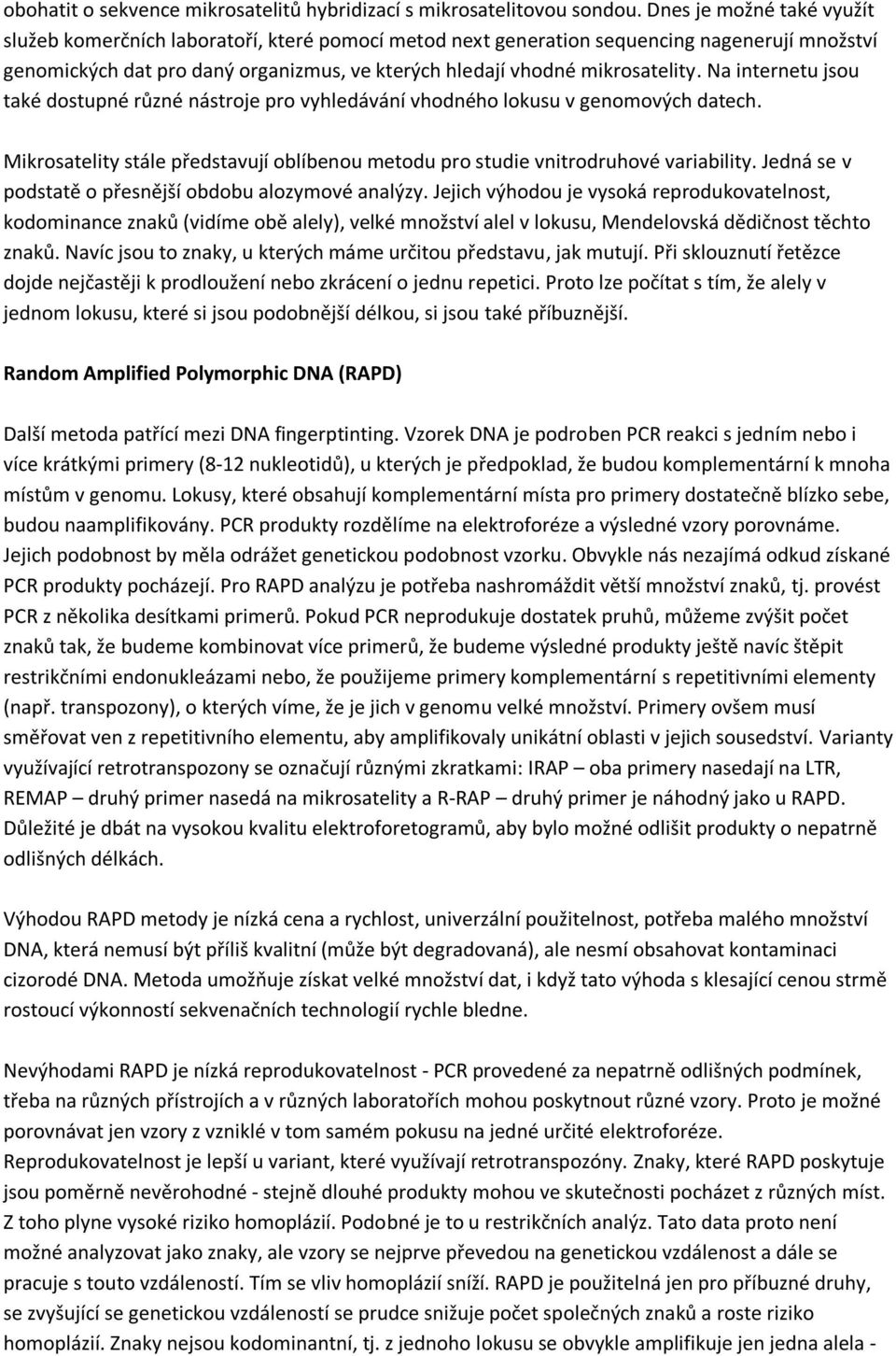 Na internetu jsou také dostupné různé nástroje pro vyhledávání vhodného lokusu v genomových datech. Mikrosatelity stále představují oblíbenou metodu pro studie vnitrodruhové variability.