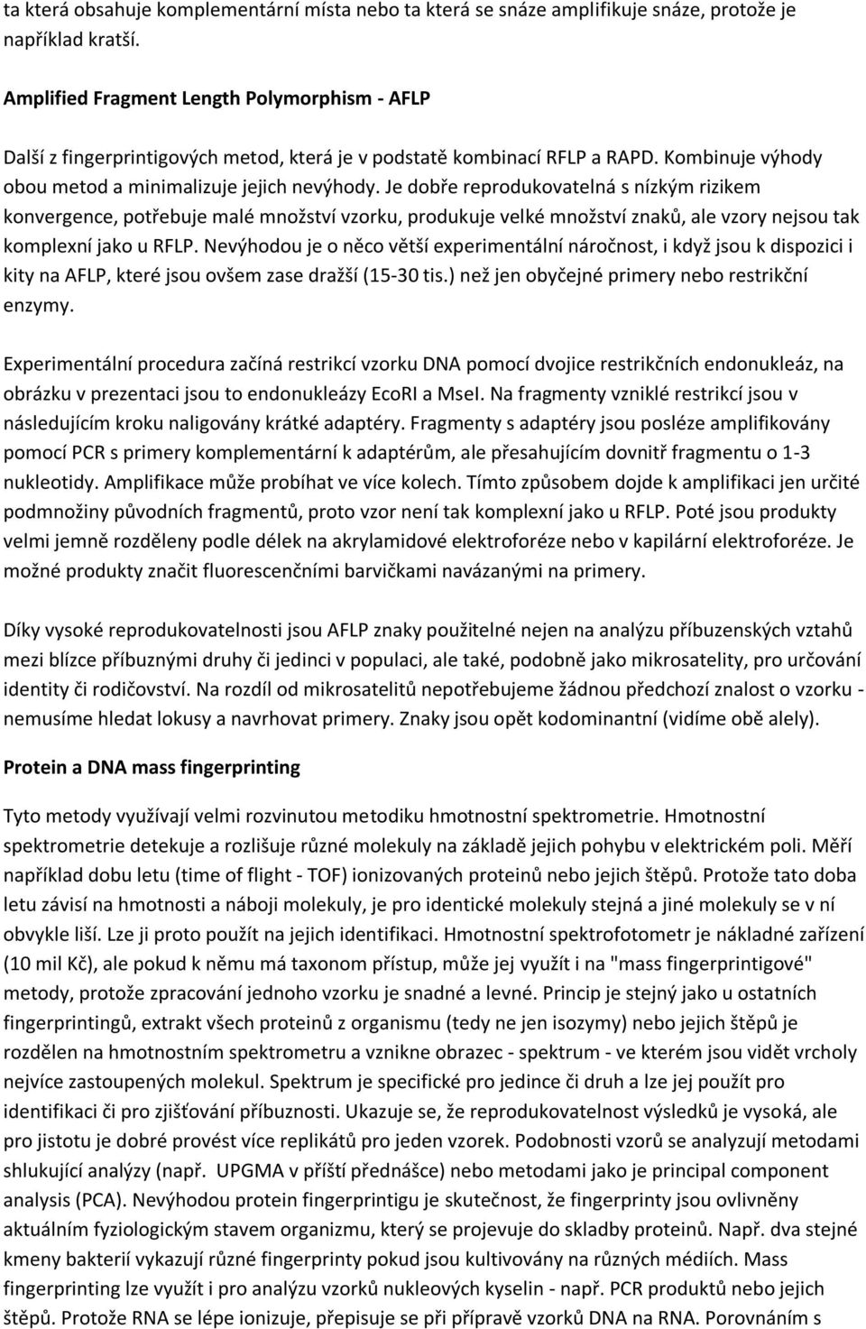 Je dobře reprodukovatelná s nízkým rizikem konvergence, potřebuje malé množství vzorku, produkuje velké množství znaků, ale vzory nejsou tak komplexní jako u RFLP.