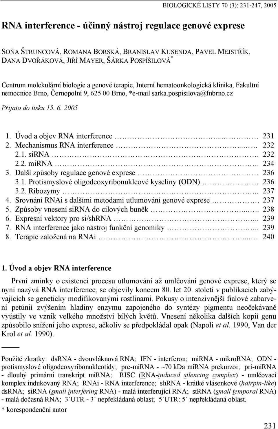 cz Přijato do tisku 15. 6. 2005 1. Úvod a objev RNA interference... 231 2. Mechanismus RNA interference... 232 2.1. sirna. 232 2.2. mirna... 234 3. Další způsoby regulace genové exprese 236 3.1. Protismyslové oligodeoxyribonukleové kyseliny (ODN).