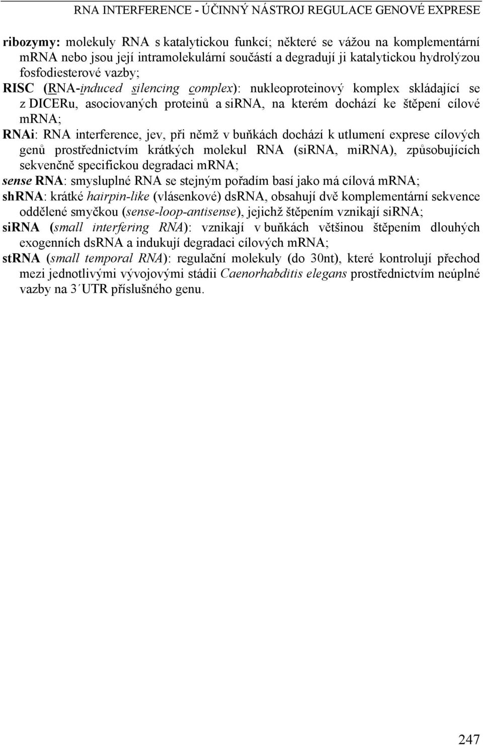 cílové mrna; RNAi: RNA interference, jev, při němž v buňkách dochází k utlumení exprese cílových genů prostřednictvím krátkých molekul RNA (sirna, mirna), způsobujících sekvenčně specifickou