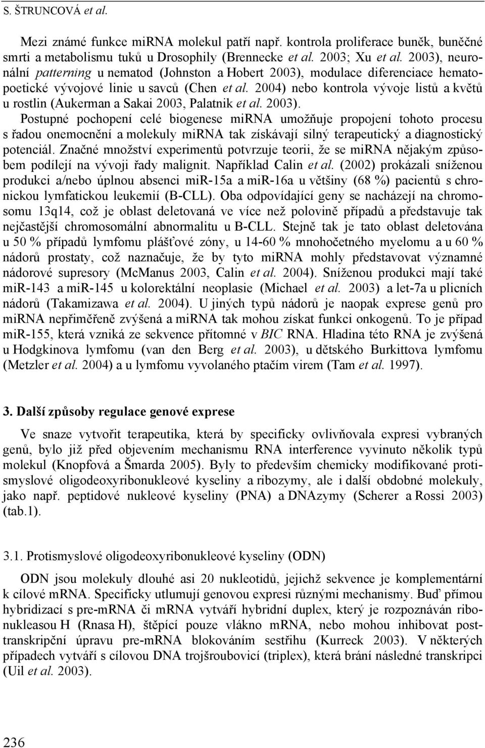 2004) nebo kontrola vývoje listů a květů u rostlin (Aukerman a Sakai 2003, Palatnik et al. 2003).