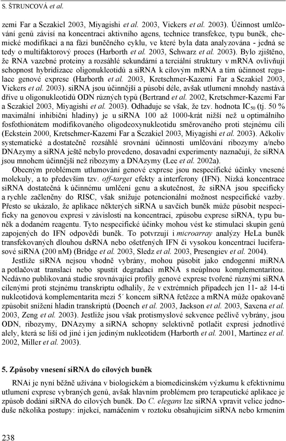 multifaktorový proces (Harborth et al. 2003, Schwarz et al. 2003).