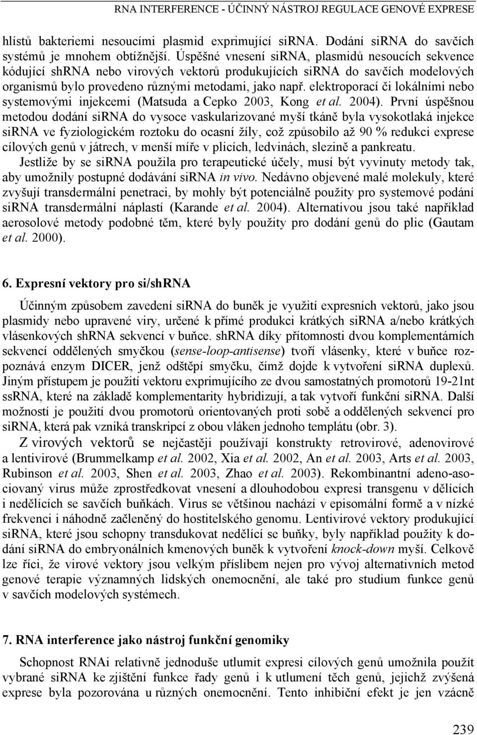 elektroporací či lokálními nebo systemovými injekcemi (Matsuda a Cepko 2003, Kong et al. 2004).