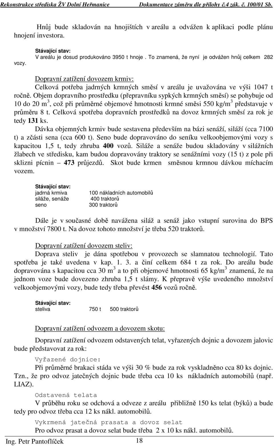 Objem dopravního prostředku (přepravníku sypkých krmných směsí) se pohybuje od 10 do 20 m 3, což při průměrné objemové hmotnosti krmné směsi 550 kg/m 3 představuje v průměru 8 t.