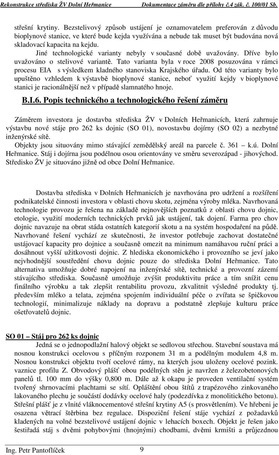 Tato varianta byla v roce 2008 posuzována v rámci procesu EIA s výsledkem kladného stanoviska Krajského úřadu.