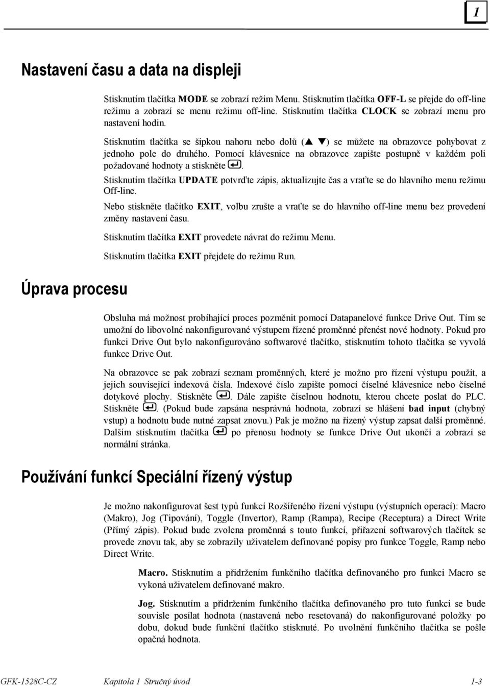 Pomocí klávesnice na obrazovce zapište postupně v každém poli požadované hodnoty a stiskněte. Stisknutím tlačítka UPDATE potvrďte zápis, aktualizujte čas a vraťte se do hlavního menu režimu Off-line.