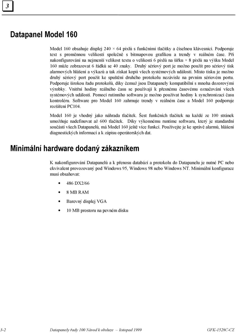 Druhý sériový port je možno použít pro sériový tisk alarmových hlášení a výkazů a tak získat kopii všech systémových událostí.