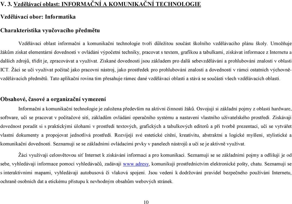 Umožňuje žákům získat elementární dovednosti v ovládání výpočetní techniky, pracovat s textem, grafikou a tabulkami, získávat informace z Internetu a dalších zdrojů, třídit je, zpracovávat a využívat.