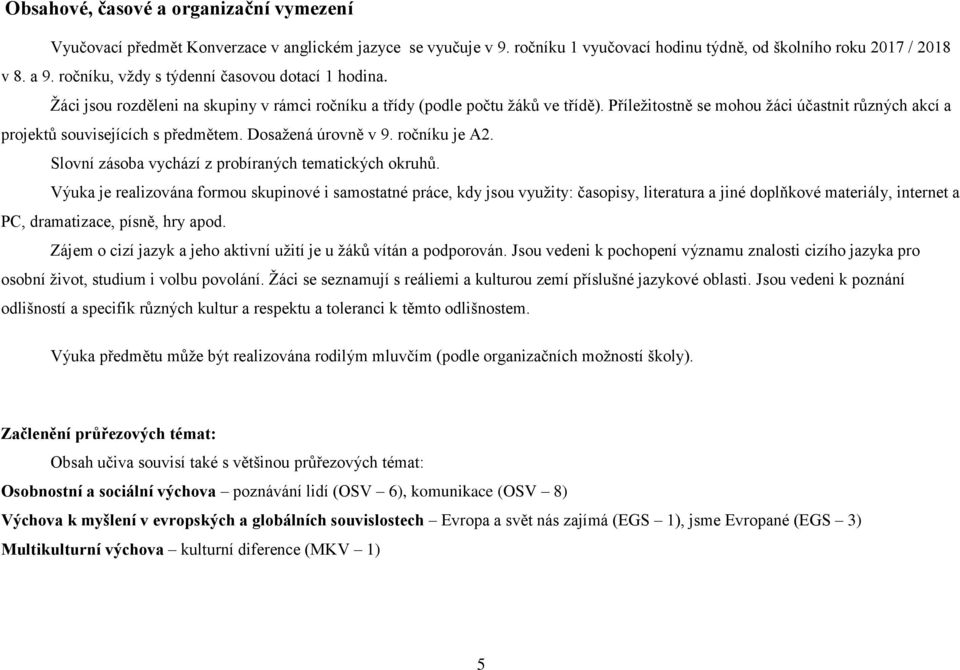 Příležitostně se mohou žáci účastnit různých akcí a projektů souvisejících s předmětem. Dosažená úrovně v 9. ročníku je A2. Slovní zásoba vychází z probíraných tematických okruhů.