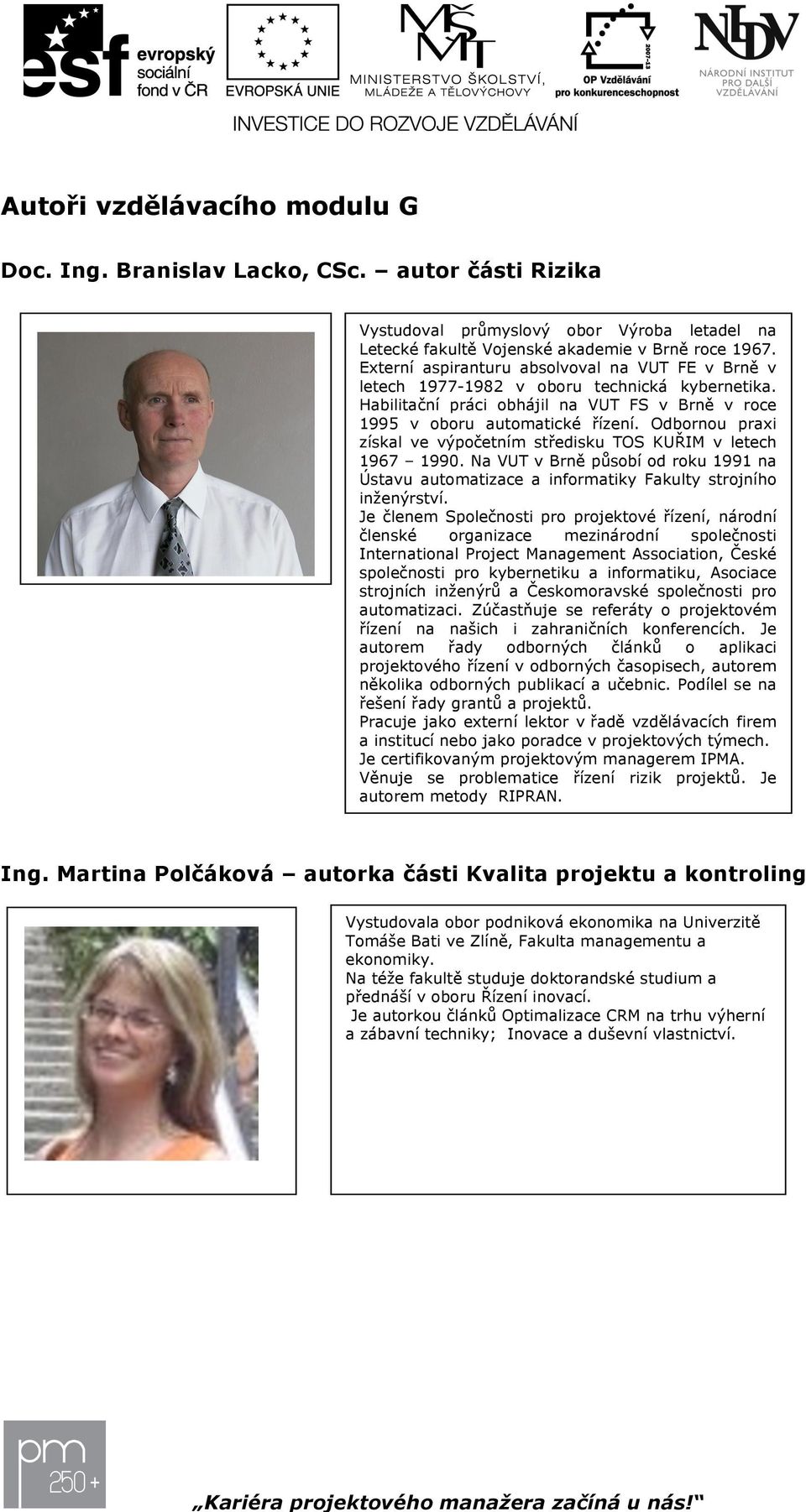 Odbrnu praxi získal ve výpčetním středisku TOS KUŘIM v letech 1967 1990. Na VUT v Brně půsbí d rku 1991 na Ústavu autmatizace a infrmatiky Fakulty strjníh inženýrství.