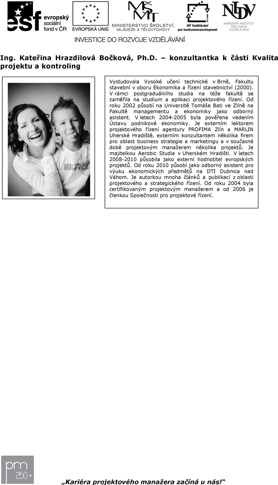Od rku 2002 půsbí na Univerzitě Tmáše Bati ve Zlíně na Fakultě managementu a eknmiky jak dbrný asistent. V letech 2004-2005 byla pvěřena vedením Ústavu pdnikvé eknmiky.