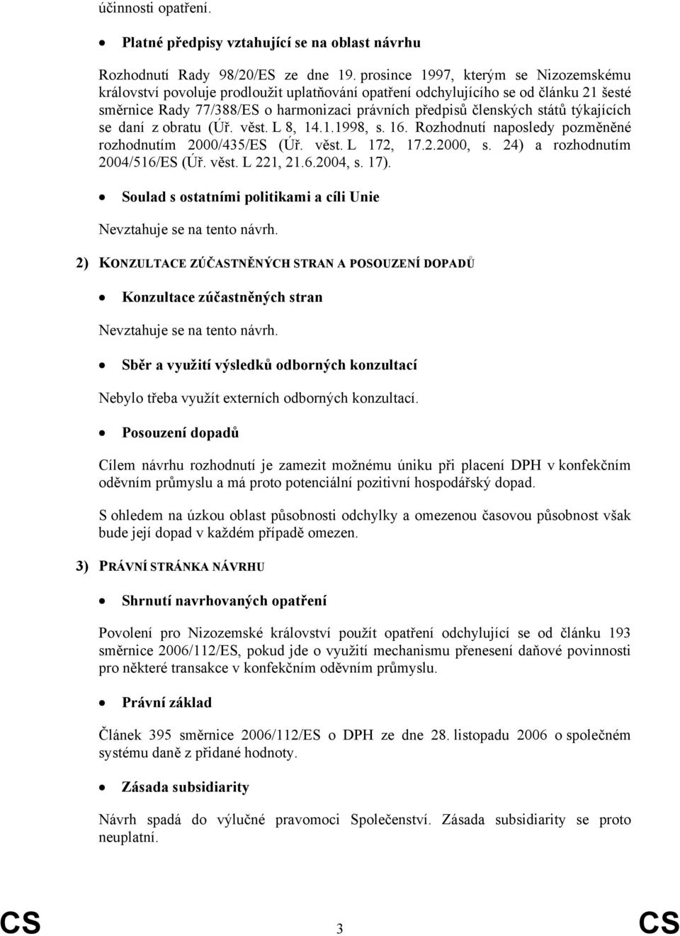 týkajících se daní z obratu (Úř. věst. L 8, 14.1.1998, s. 16. Rozhodnutí naposledy pozměněné rozhodnutím 2000/435/ES (Úř. věst. L 172, 17.2.2000, s. 24) a rozhodnutím 2004/516/ES (Úř. věst. L 221, 21.